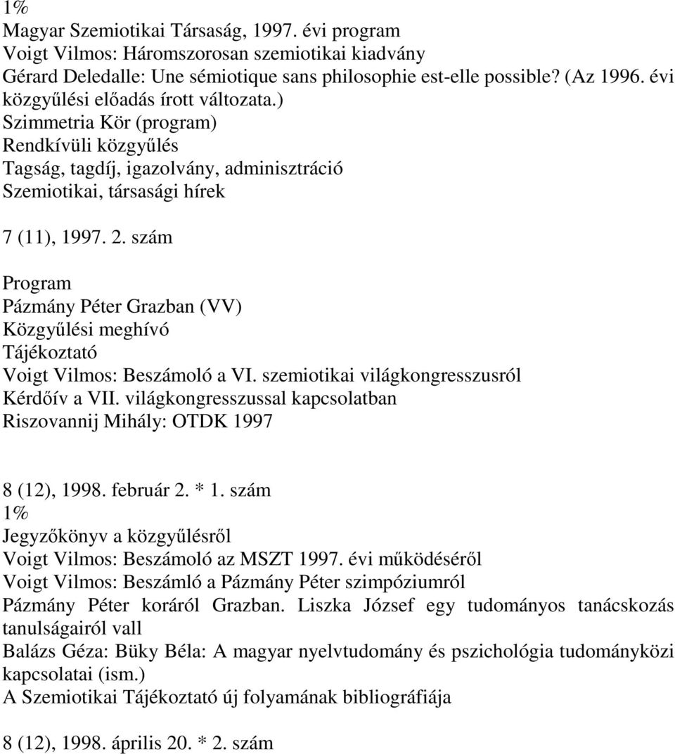 szám Program Pázmány Péter Grazban (VV) Közgyűlési meghívó Tájékoztató Voigt Vilmos: Beszámoló a VI. szemiotikai világkongresszusról Kérdőív a VII.