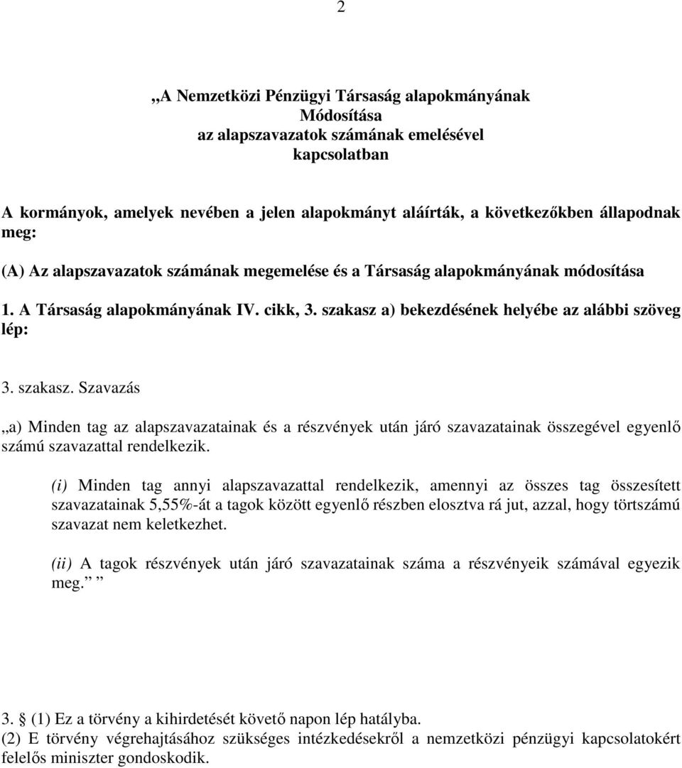 a) bekezdésének helyébe az alábbi szöveg lép: 3. szakasz. Szavazás a) Minden tag az alapszavazatainak és a részvények után járó szavazatainak összegével egyenlő számú szavazattal rendelkezik.