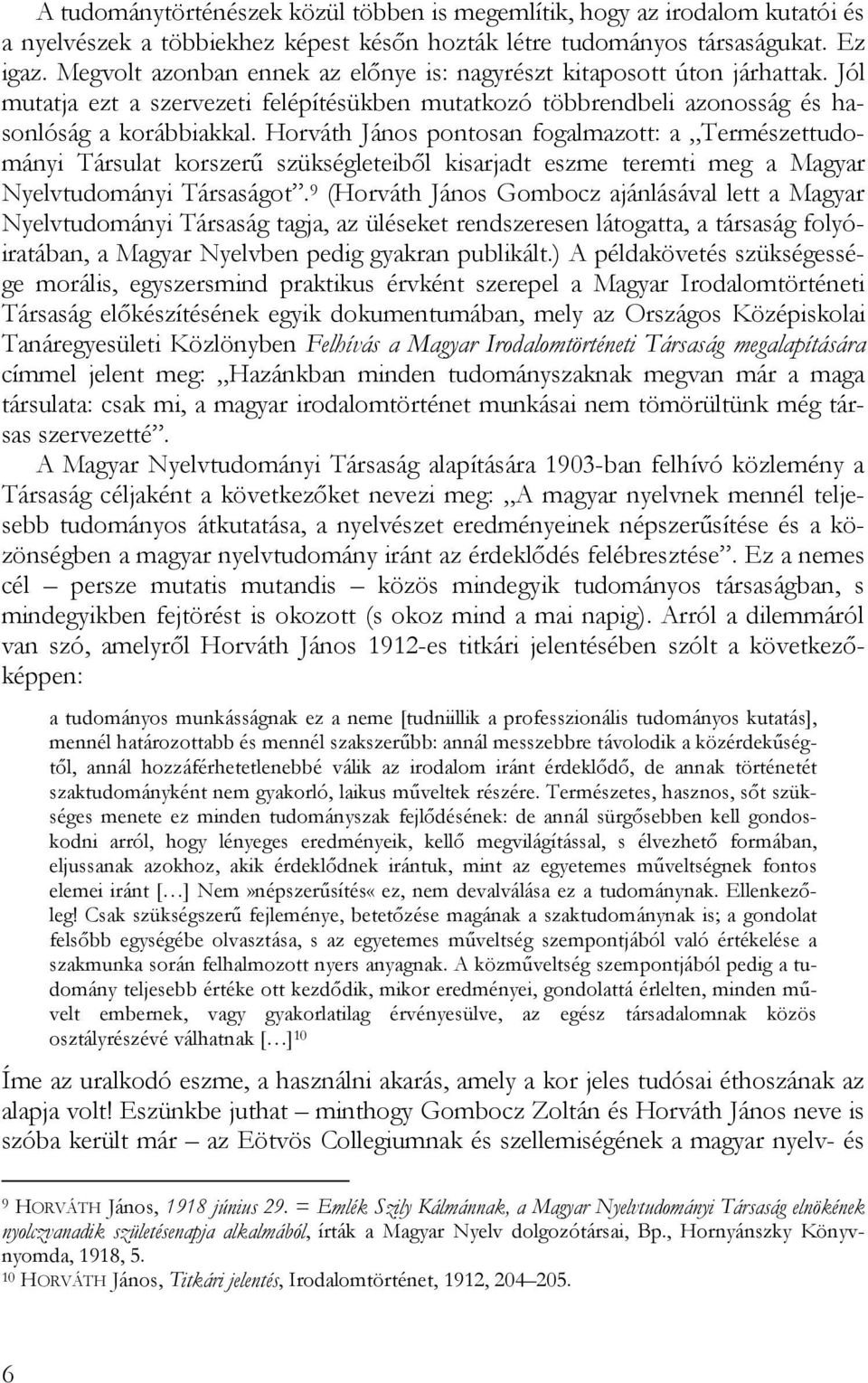 Horváth János pontosan fogalmazott: a Természettudományi Társulat korszerű szükségleteiből kisarjadt eszme teremti meg a Magyar Nyelvtudományi Társaságot.