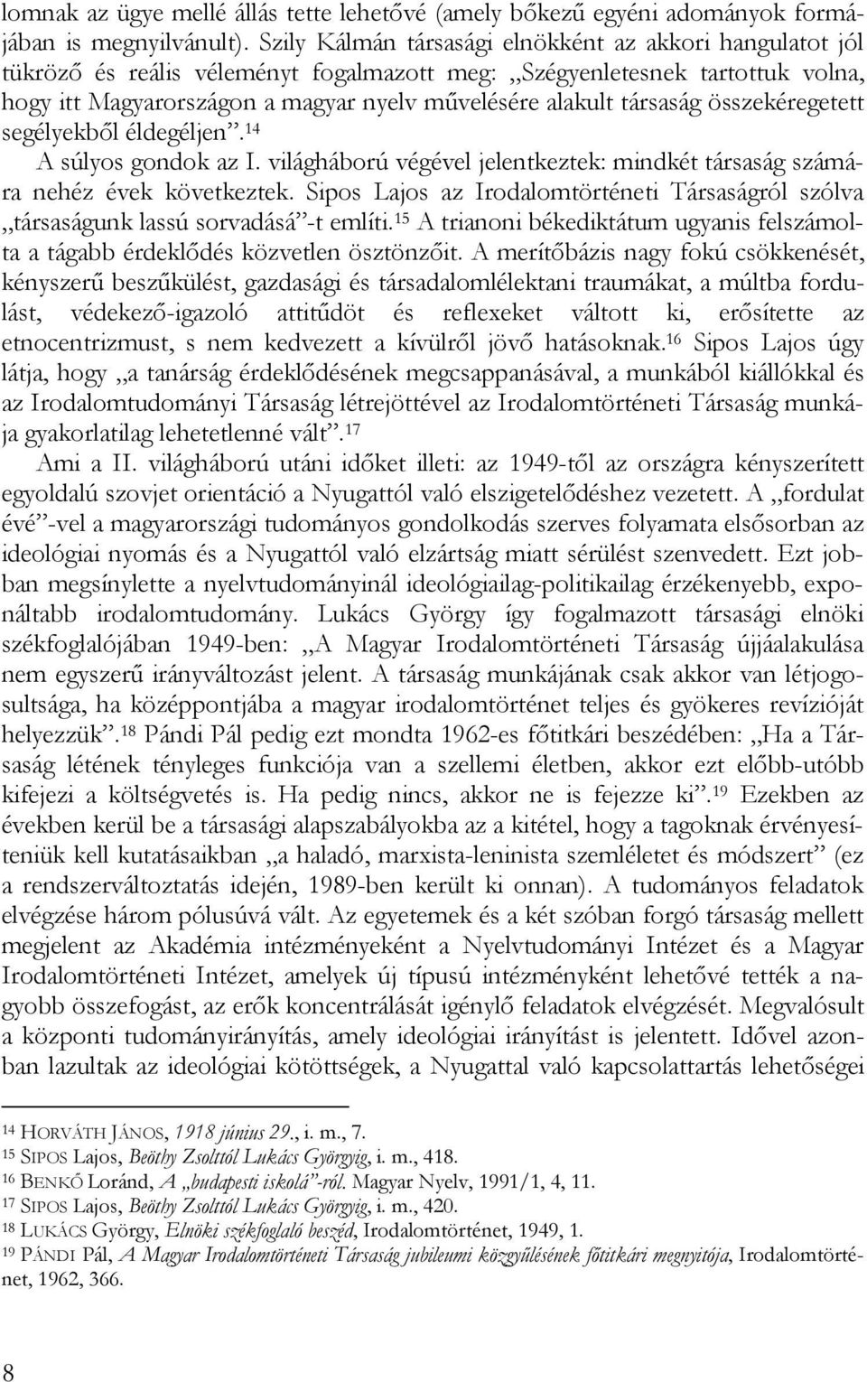 társaság összekéregetett segélyekből éldegéljen. 14 A súlyos gondok az I. világháború végével jelentkeztek: mindkét társaság számára nehéz évek következtek.