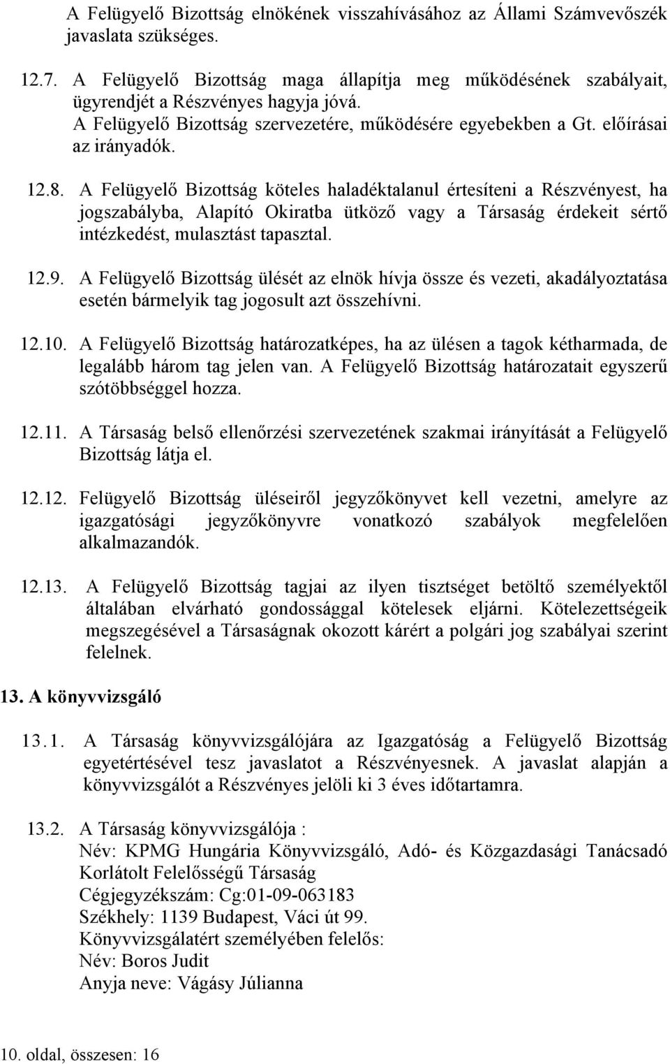 A Felügyelő Bizottság köteles haladéktalanul értesíteni a Részvényest, ha jogszabályba, Alapító Okiratba ütköző vagy a Társaság érdekeit sértő intézkedést, mulasztást tapasztal. 12.9.