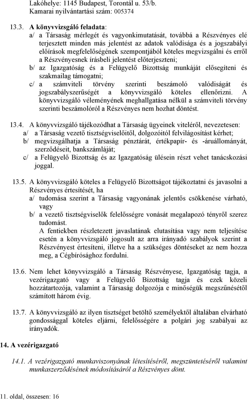 4 13.3. A könyvvizsgáló feladata: a/ a Társaság mérlegét és vagyonkimutatását, továbbá a Részvényes elé terjesztett minden más jelentést az adatok valódisága és a jogszabályi előírások