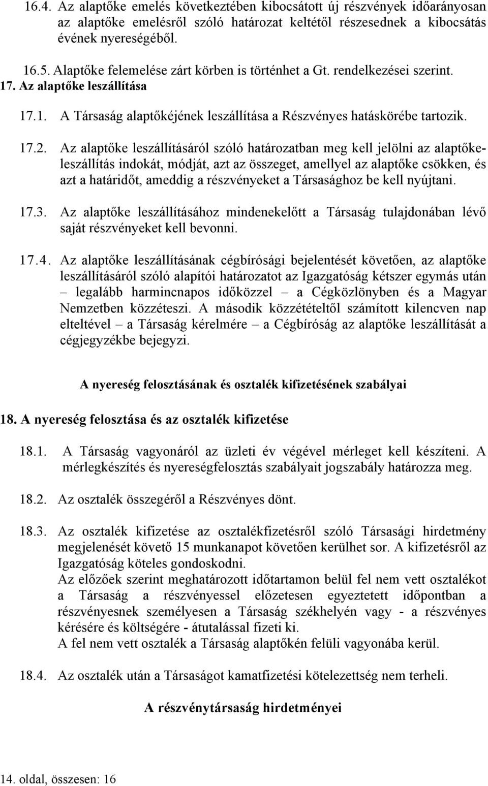 Az alaptőke leszállításáról szóló határozatban meg kell jelölni az alaptőkeleszállítás indokát, módját, azt az összeget, amellyel az alaptőke csökken, és azt a határidőt, ameddig a részvényeket a