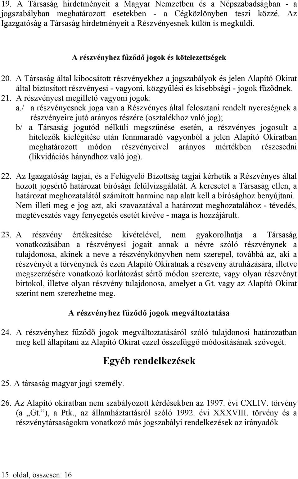 A Társaság által kibocsátott részvényekhez a jogszabályok és jelen Alapító Okirat által biztosított részvényesi - vagyoni, közgyűlési és kisebbségi - jogok fűződnek. 21.