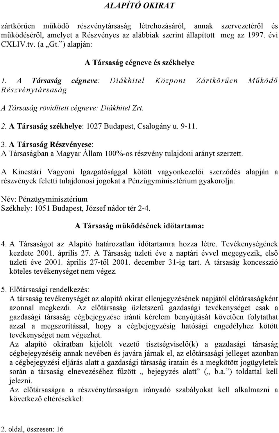 A Társaság székhelye: 1027 Budapest, Csalogány u. 9-11. 3. A Társaság Részvényese: A Társaságban a Magyar Állam 100%-os részvény tulajdoni arányt szerzett.