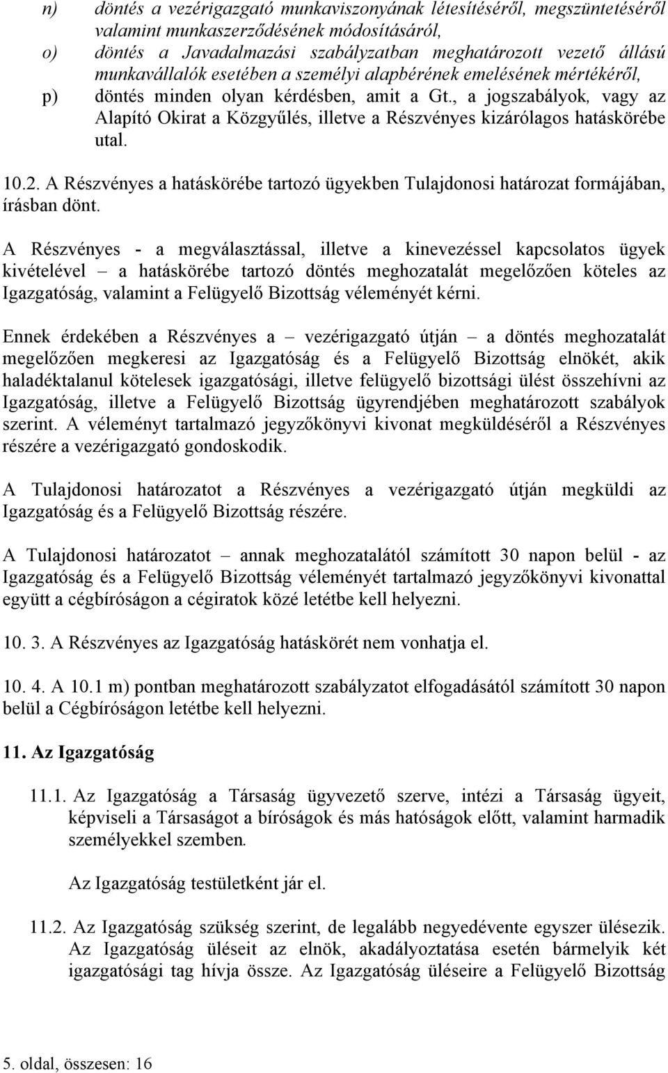 , a jogszabályok, vagy az Alapító Okirat a Közgyűlés, illetve a Részvényes kizárólagos hatáskörébe utal. 10.2.