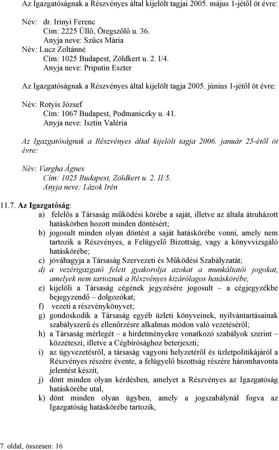 június 1-jétől öt évre: Név: Rotyis József Cím: 1067 Budapest, Podmaniczky u. 41. Anyja neve: Isztin Valéria Az Igazgatóságnak a Részvényes által kijelölt tagja 2006.