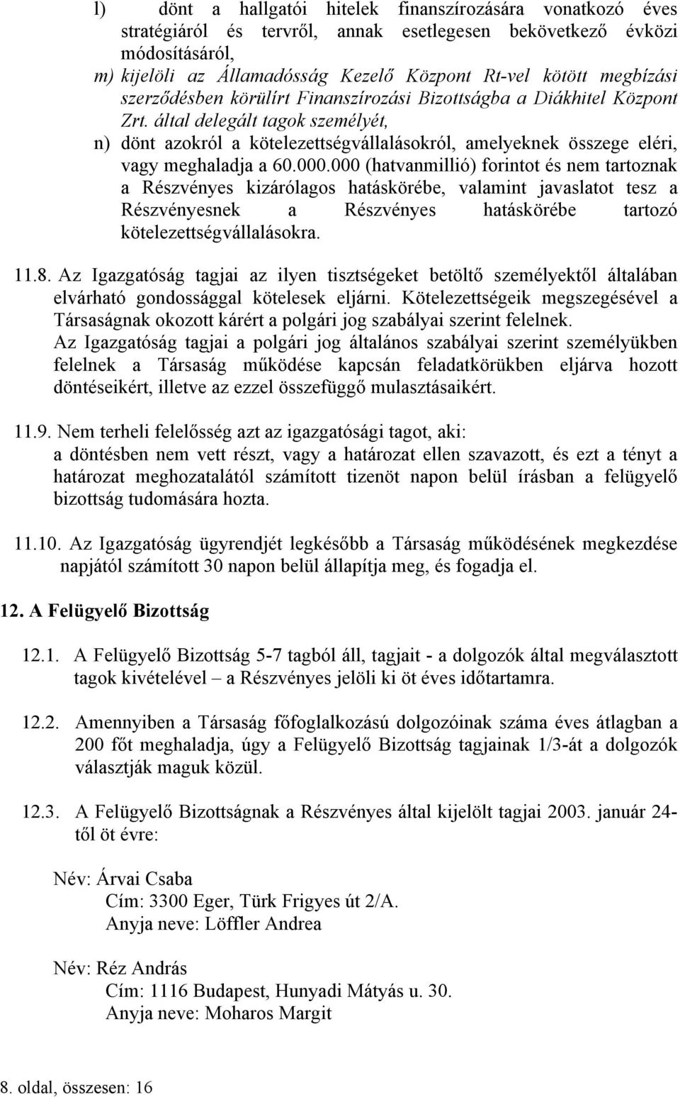 által delegált tagok személyét, n) dönt azokról a kötelezettségvállalásokról, amelyeknek összege eléri, vagy meghaladja a 60.000.