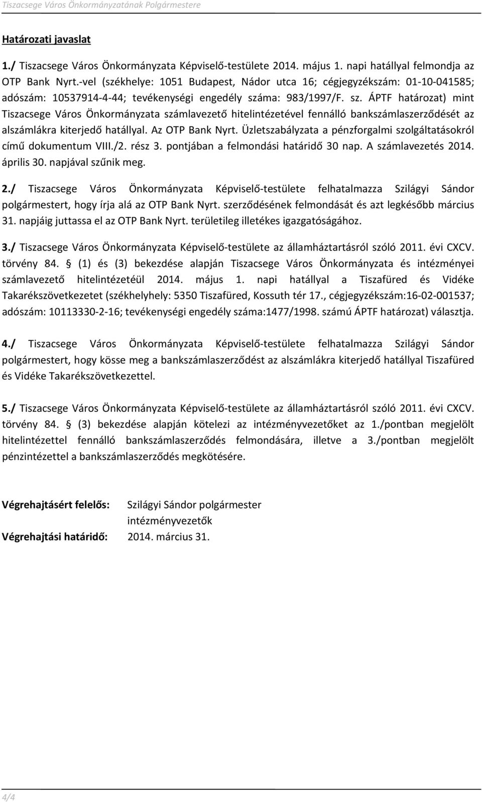 ma: 983/1997/F. sz. ÁPTF határozat) mint Tiszacsege Város Önkormányzata számlavezető hitelintézetével fennálló bankszámlaszerződését az alszámlákra kiterjedő hatállyal. Az OTP Bank Nyrt.