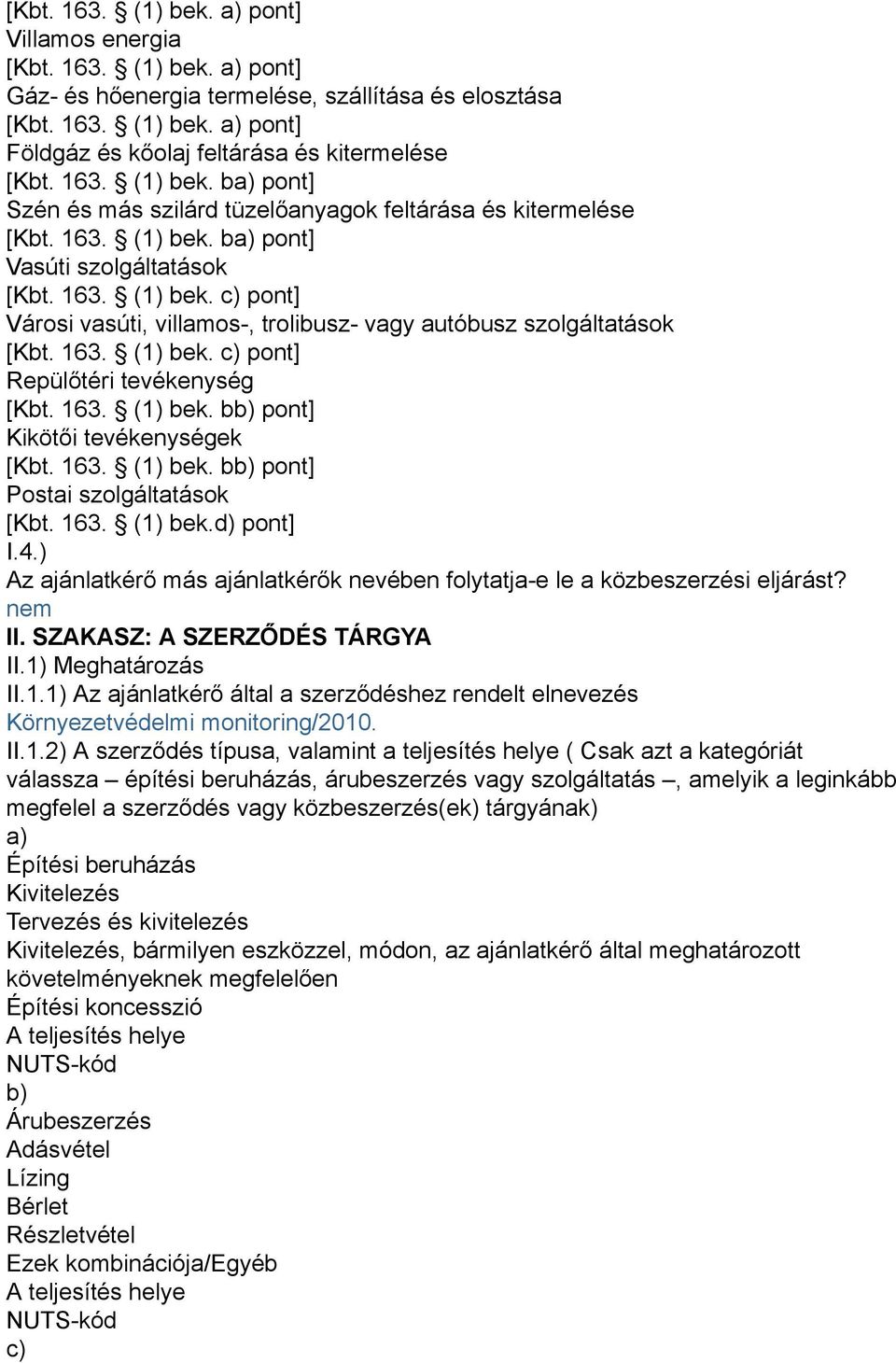 163. (1) bek. c) pont] Repülőtéri tevékenység [Kbt. 163. (1) bek. bb) pont] Kikötői tevékenységek [Kbt. 163. (1) bek. bb) pont] Postai szolgáltatások [Kbt. 163. (1) bek.d) pont] I.4.