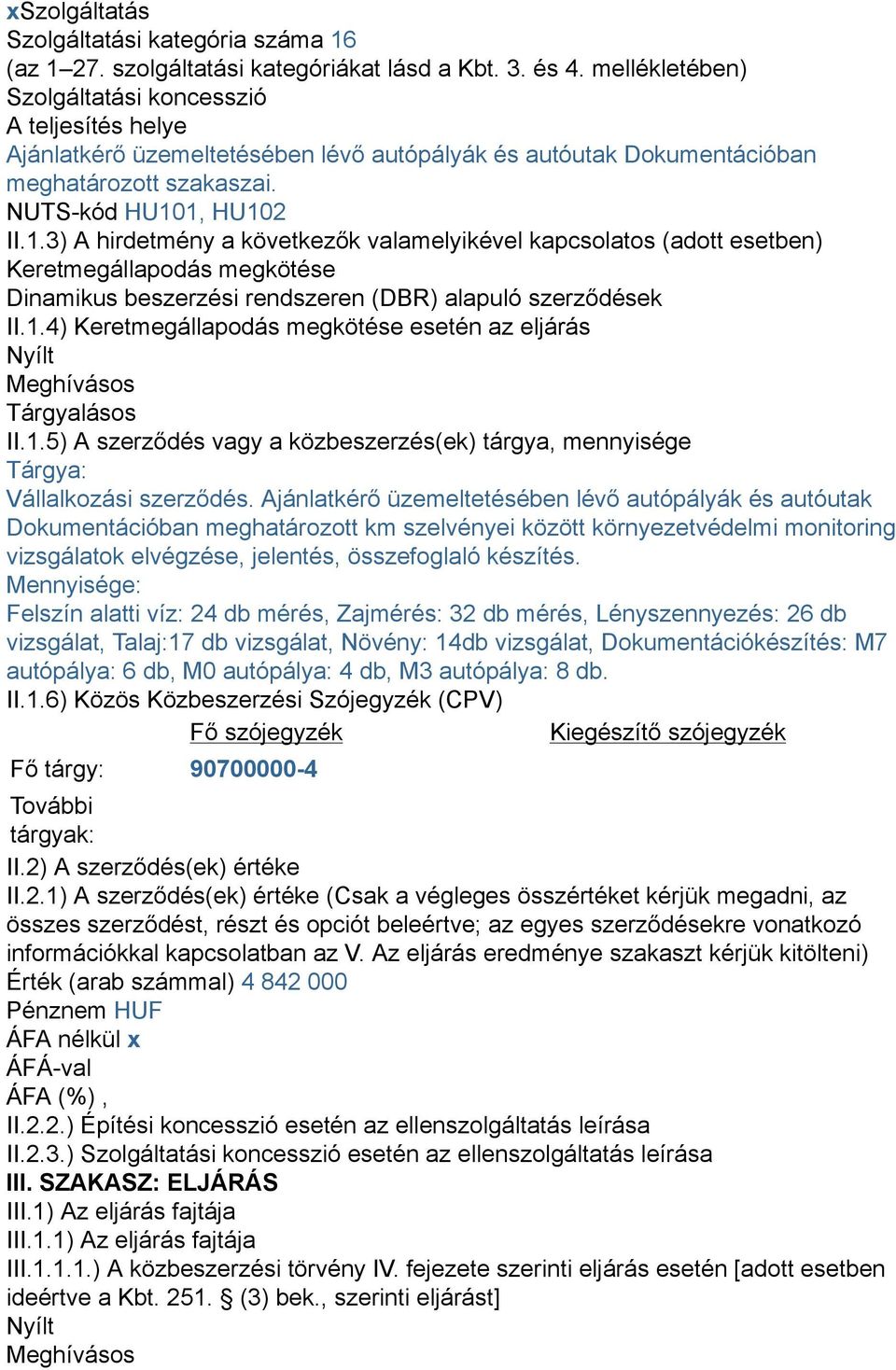 1, HU102 II.1.3) A hirdetmény a következők valamelyikével kapcsolatos (adott esetben) Keretmegállapodás megkötése Dinamikus beszerzési rendszeren (DBR) alapuló szerződések II.1.4) Keretmegállapodás megkötése esetén az eljárás Nyílt Meghívásos Tárgyalásos II.