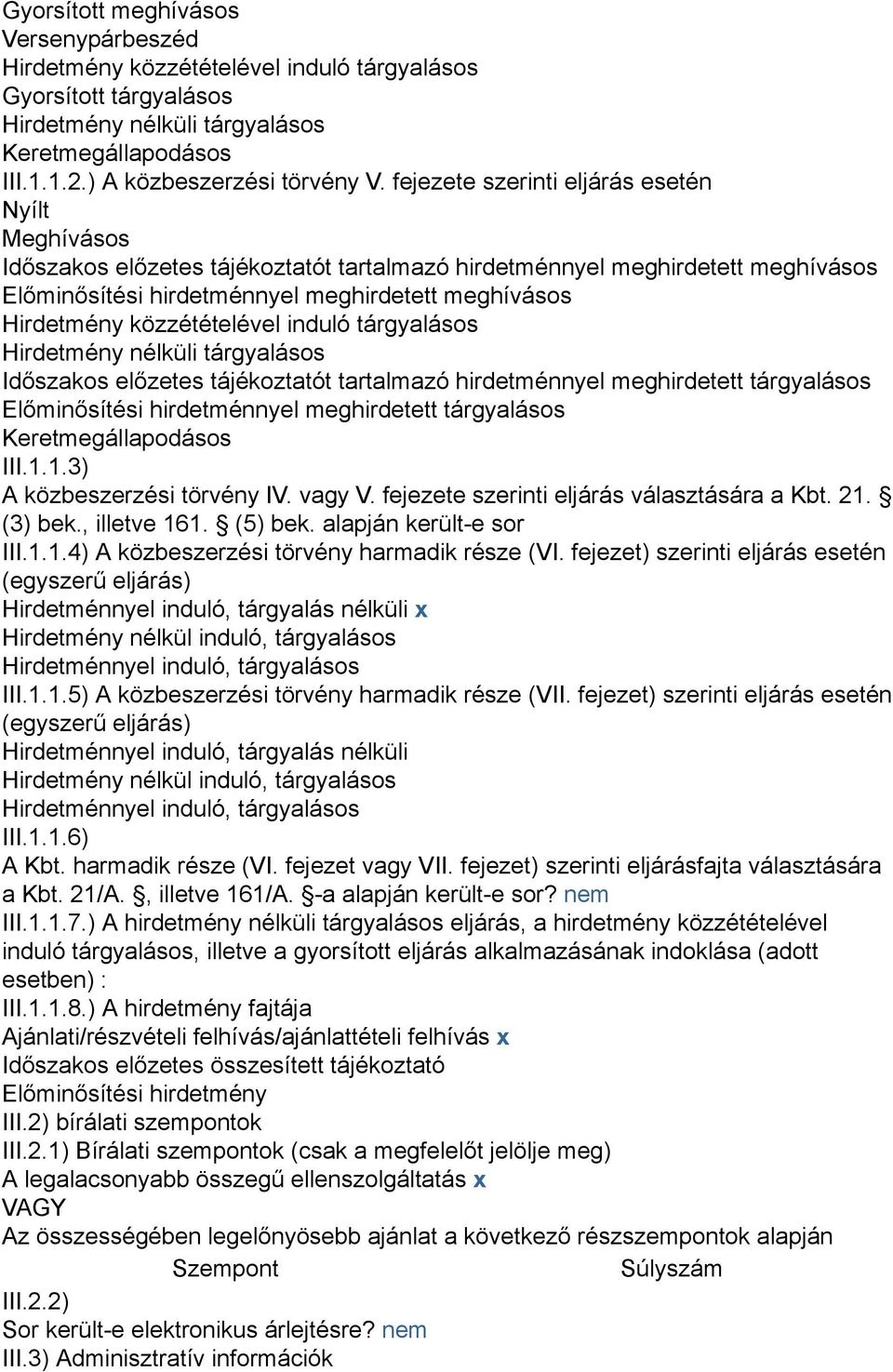 közzétételével induló tárgyalásos Hirdetmény nélküli tárgyalásos Időszakos előzetes tájékoztatót tartalmazó hirdetménnyel meghirdetett tárgyalásos Előminősítési hirdetménnyel meghirdetett tárgyalásos