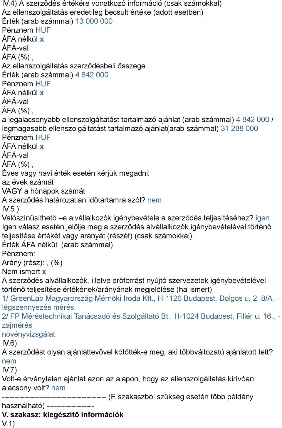 ellenszolgáltatást tartalmazó ajánlat(arab számmal) 31 288 000 Pénznem HUF ÁFA nélkül x Éves vagy havi érték esetén kérjük megadni: az évek számát VAGY a hónapok számát A szerződés határozatlan