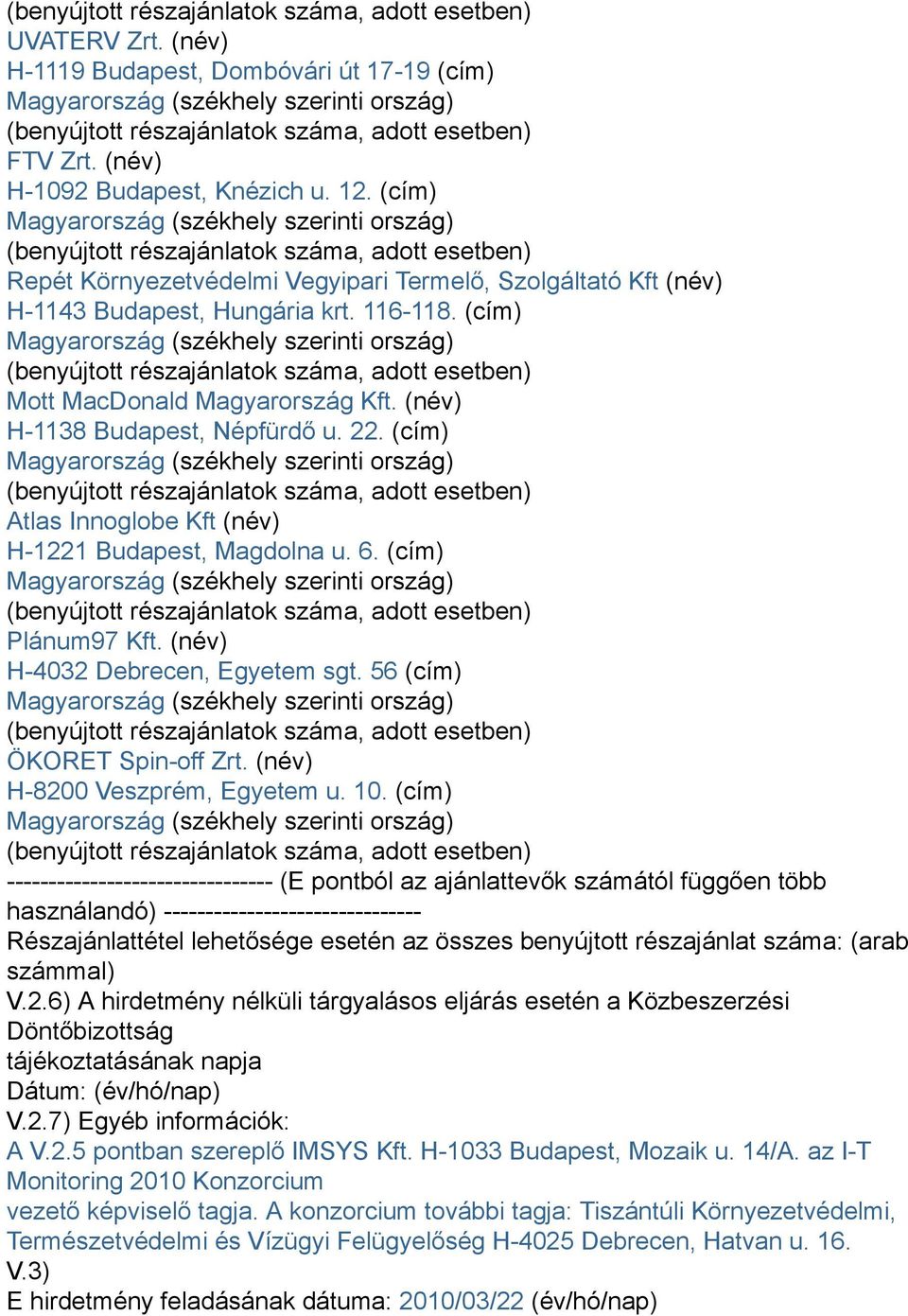 (cím) Atlas Innoglobe Kft (név) H-1221 Budapest, Magdolna u. 6. (cím) Plánum97 Kft. (név) H-4032 Debrecen, Egyetem sgt. 56 (cím) ÖKORET Spin-off Zrt. (név) H-8200 Veszprém, Egyetem u. 10.