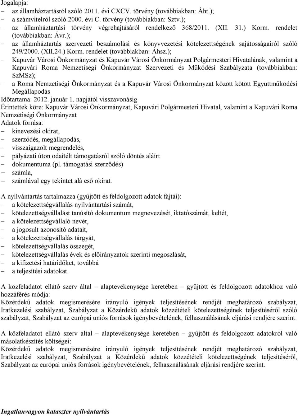 ); - az államháztartás szervezeti beszámolási és könyvvezetési kötelezettségének sajátosságairól szóló 249/2000. (XII.24.) Korm. rendelet (továbbiakban: Áhsz.