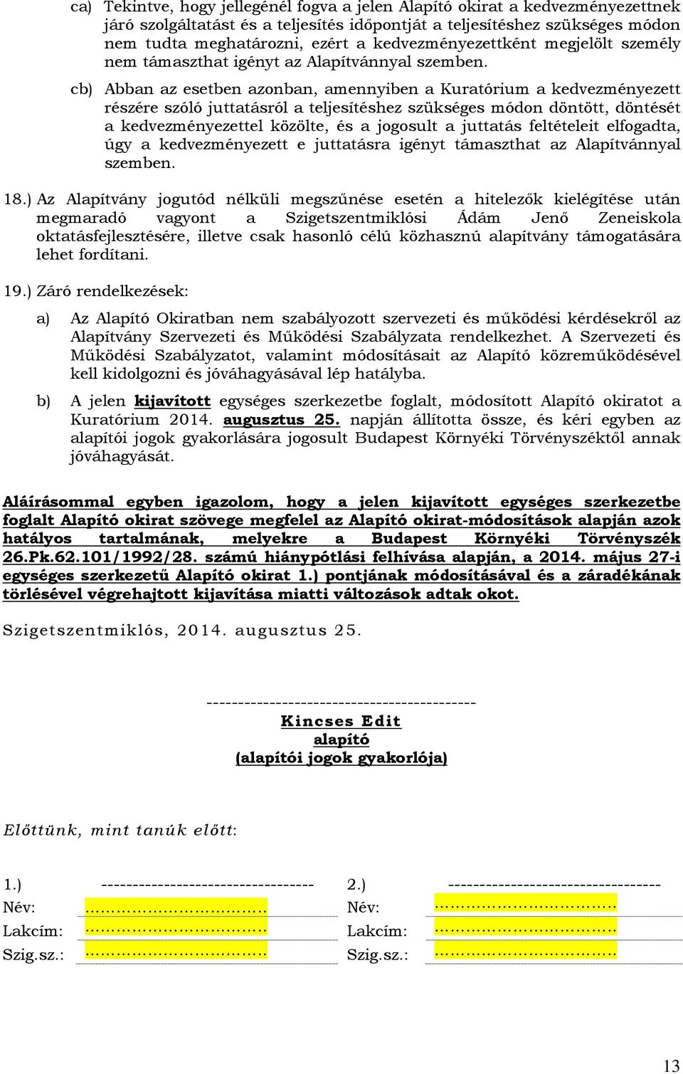 cb) Abban az esetben azonban, amennyiben a Kuratórium a kedvezményezett részére szóló juttatásról a teljesítéshez szükséges módon döntött, döntését a kedvezményezettel közölte, és a jogosult a