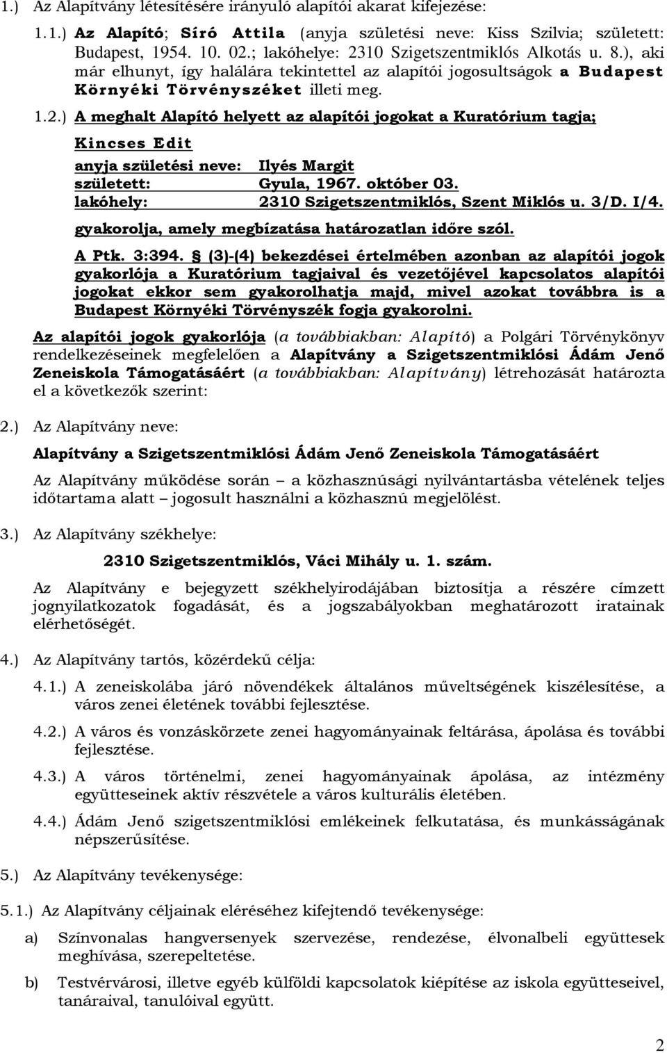 október 03. lakóhely: 2310 Szigetszentmiklós, Szent Miklós u. 3/D. I/4. gyakorolja, amely megbízatása határozatlan időre szól. A Ptk. 3:394.