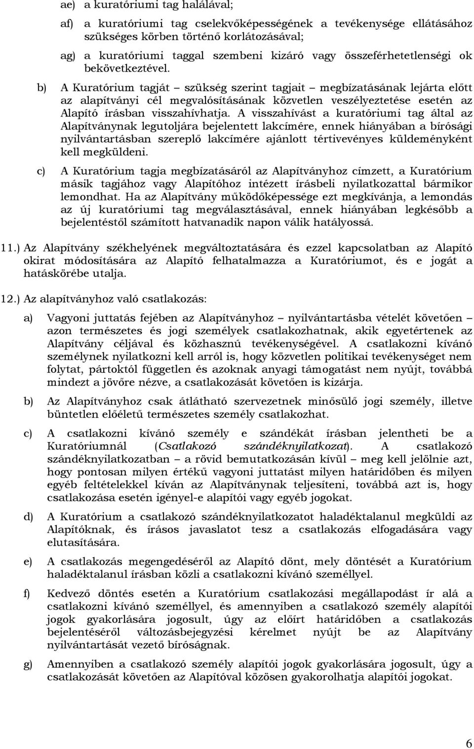 b) A Kuratórium tagját szükség szerint tagjait megbízatásának lejárta előtt az alapítványi cél megvalósításának közvetlen veszélyeztetése esetén az Alapító írásban visszahívhatja.