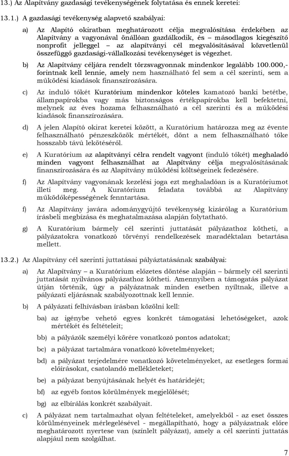 b) Az Alapítvány céljára rendelt törzsvagyonnak mindenkor legalább 100.000,- forintnak kell lennie, amely nem használható fel sem a cél szerinti, sem a működési kiadások finanszírozására.