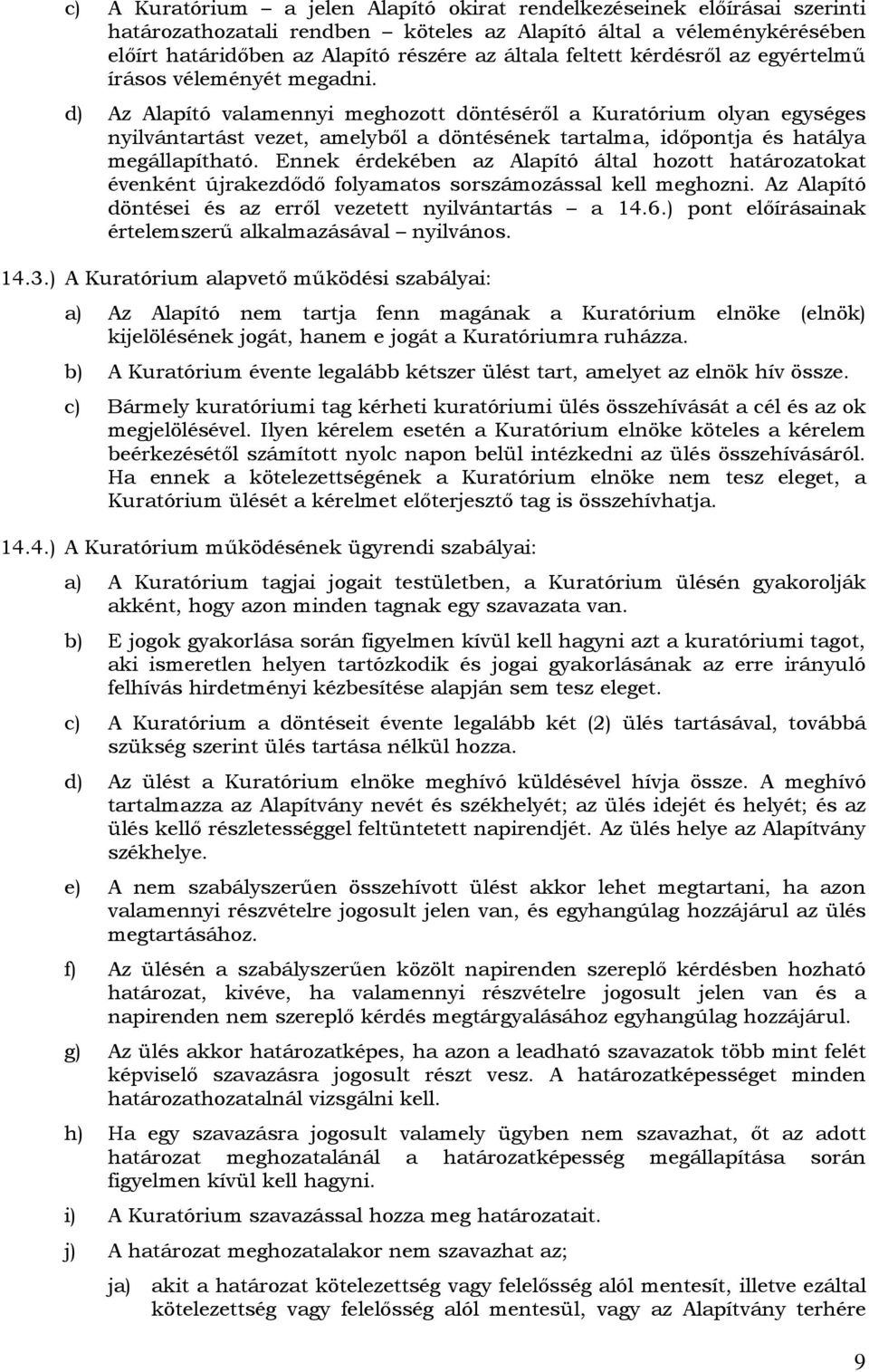 d) Az Alapító valamennyi meghozott döntéséről a Kuratórium olyan egységes nyilvántartást vezet, amelyből a döntésének tartalma, időpontja és hatálya megállapítható.