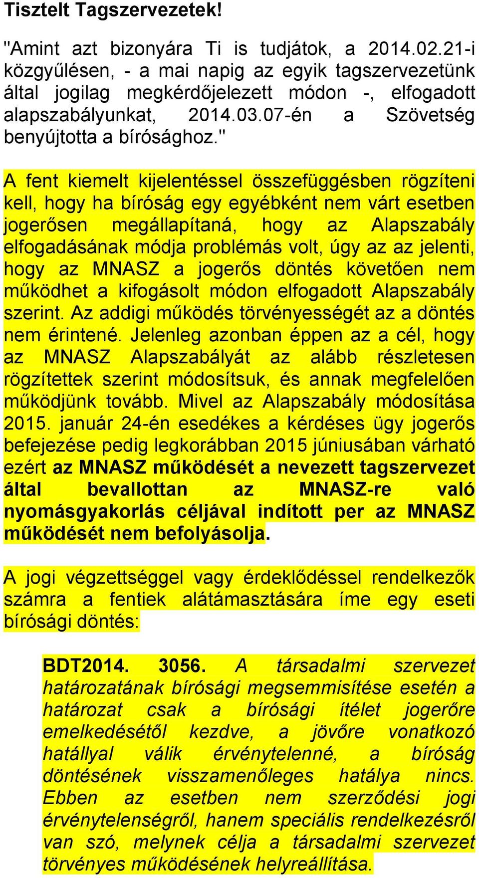 " A fent kiemelt kijelentéssel összefüggésben rögzíteni kell, hogy ha bíróság egy egyébként nem várt esetben jogerősen megállapítaná, hogy az Alapszabály elfogadásának módja problémás volt, úgy az az