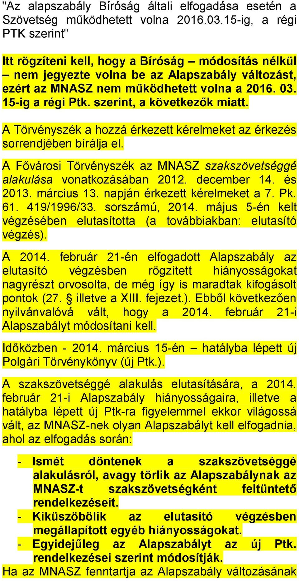 szerint, a következők miatt. A Törvényszék a hozzá érkezett kérelmeket az érkezés sorrendjében bírálja el. A Fővárosi Törvényszék az MNASZ szakszövetséggé alakulása vonatkozásában 2012. december 14.