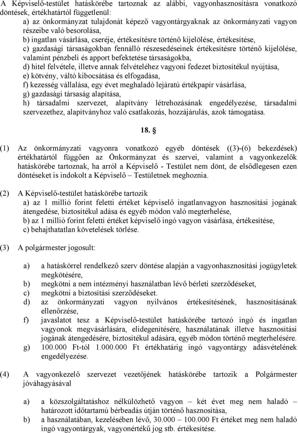 valamint pénzbeli és apport befektetése társaságokba, d) hitel felvétele, illetve annak felvételéhez vagyoni fedezet biztosítékul nyújtása, e) kötvény, váltó kibocsátása és elfogadása, f) kezesség