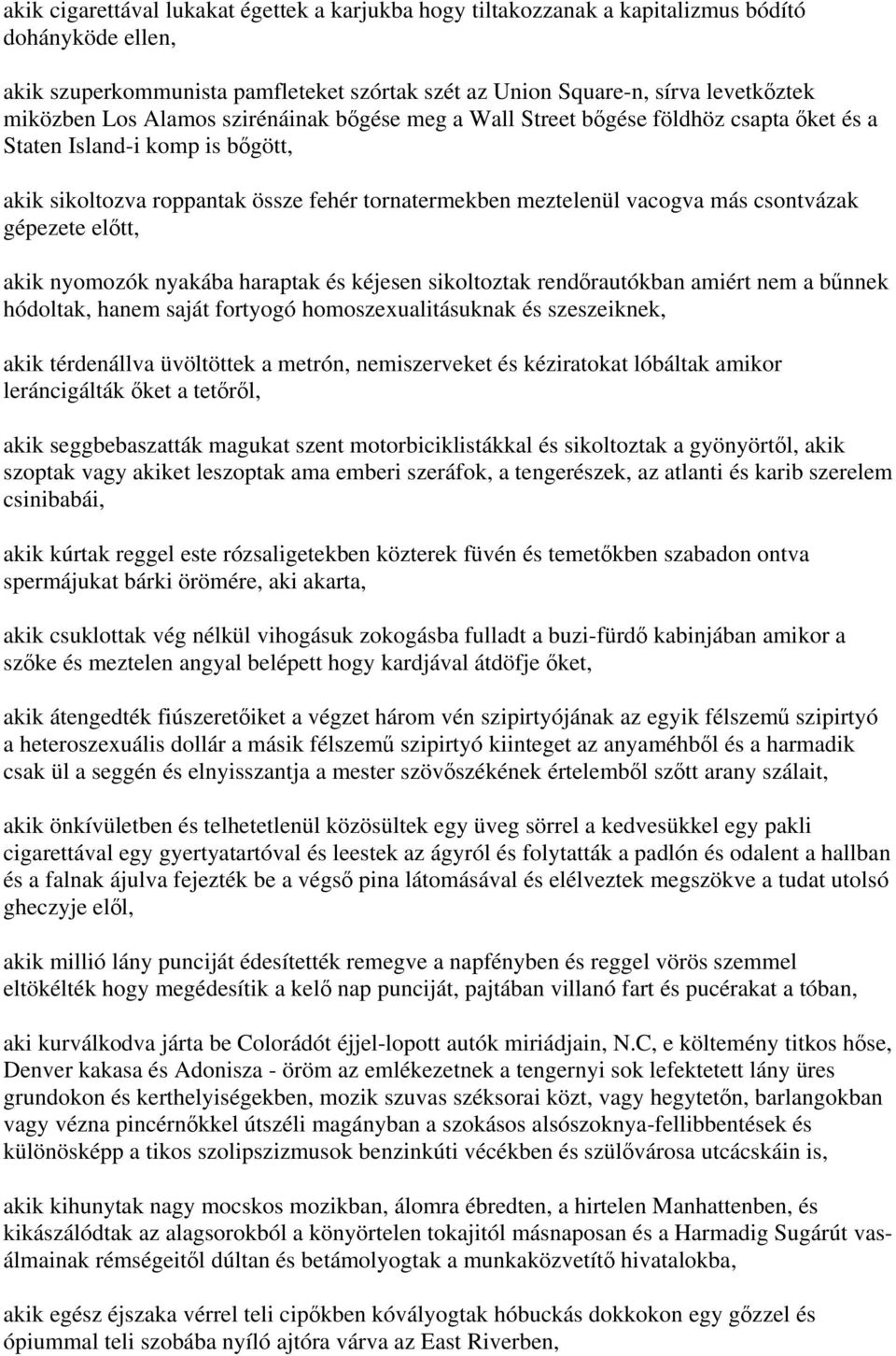 gépezete előtt, akik nyomozók nyakába haraptak és kéjesen sikoltoztak rendőrautókban amiért nem a bűnnek hódoltak, hanem saját fortyogó homoszexualitásuknak és szeszeiknek, akik térdenállva