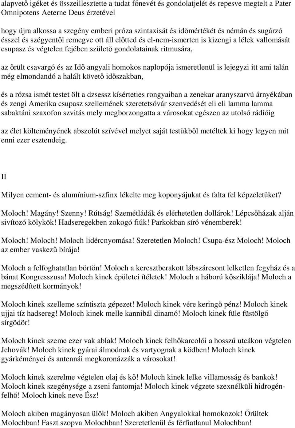 Idő angyali homokos naplopója ismeretlenül is lejegyzi itt ami talán még elmondandó a halált követő időszakban, és a rózsa ismét testet ölt a dzsessz kísérteties rongyaiban a zenekar aranyszarvú