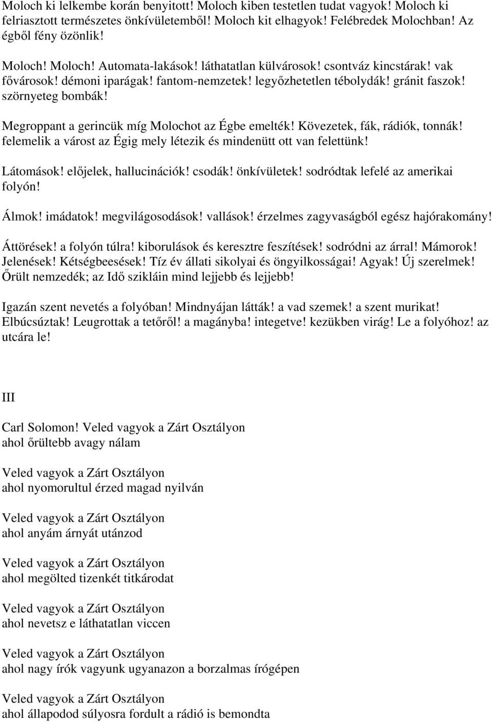 Megroppant a gerincük míg Molochot az Égbe emelték! Kövezetek, fák, rádiók, tonnák! felemelik a várost az Égig mely létezik és mindenütt ott van felettünk! Látomások! előjelek, hallucinációk! csodák!