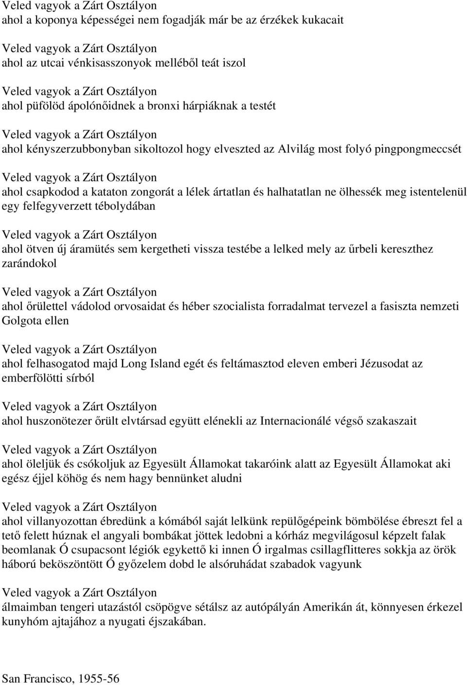 ötven új áramütés sem kergetheti vissza testébe a lelked mely az űrbeli kereszthez zarándokol ahol őrülettel vádolod orvosaidat és héber szocialista forradalmat tervezel a fasiszta nemzeti Golgota