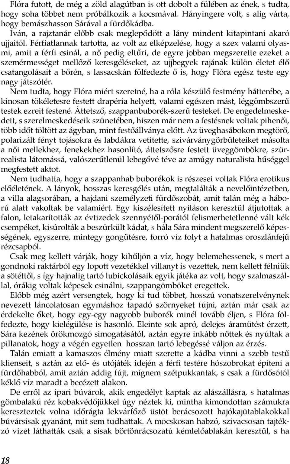 Férfiatlannak tartotta, az volt az elképzelése, hogy a szex valami olyasmi, amit a férfi csinál, a nő pedig eltűri, de egyre jobban megszerette ezeket a szemérmességet mellőző keresgéléseket, az