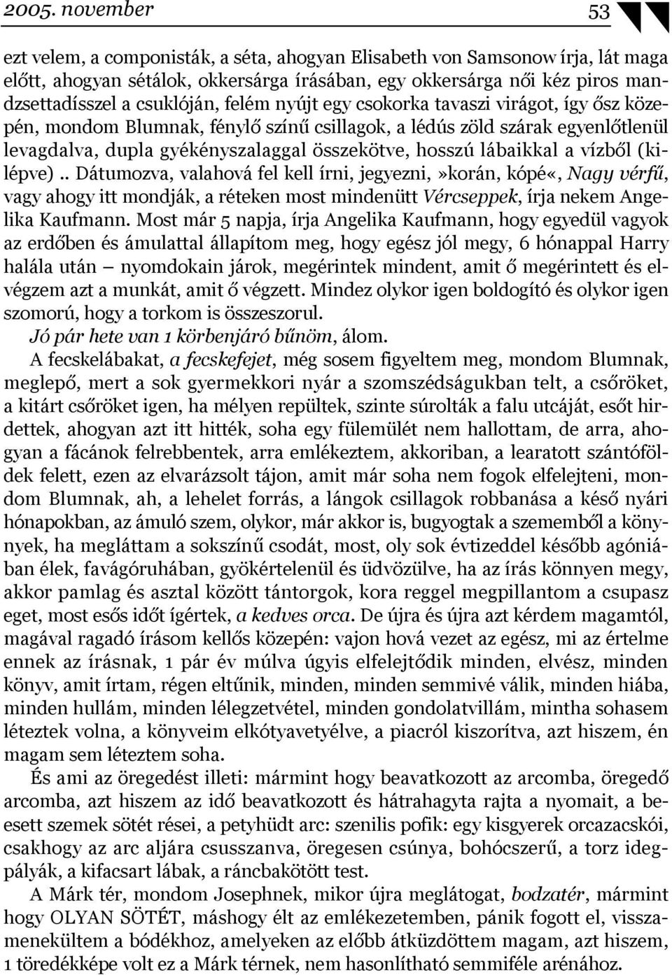 lábaikkal a vízből (kilépve).. Dátumozva, valahová fel kell írni, jegyezni,»korán, kópé«, Nagy vérfű, vagy ahogy itt mondják, a réteken most mindenütt Vércseppek, írja nekem Angelika Kaufmann.