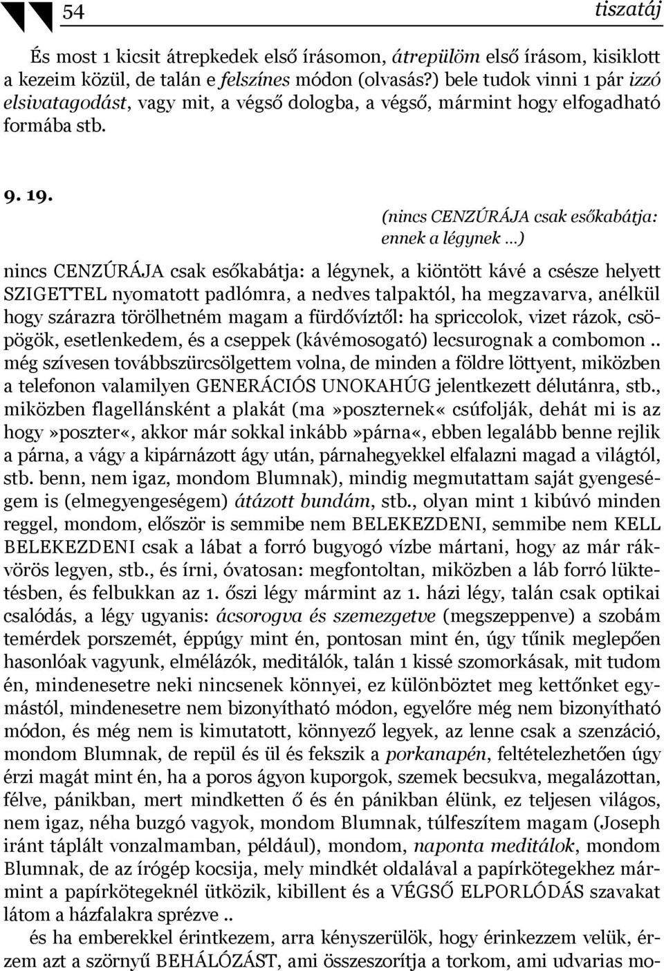 (nincs CENZÚRÁJA csak esőkabátja: ennek a légynek ) nincs CENZÚRÁJA csak esőkabátja: a légynek, a kiöntött kávé a csésze helyett SZIGETTEL nyomatott padlómra, a nedves talpaktól, ha megzavarva,