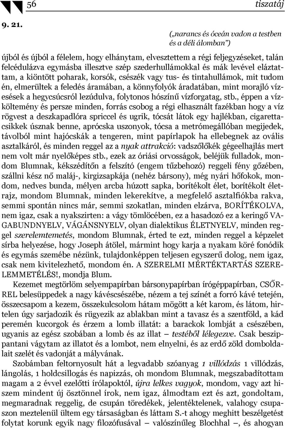 szederhullámokkal és mák levével eláztattam, a kiöntött poharak, korsók, csészék vagy tus- és tintahullámok, mit tudom én, elmerültek a feledés áramában, a könnyfolyók áradatában, mint morajló