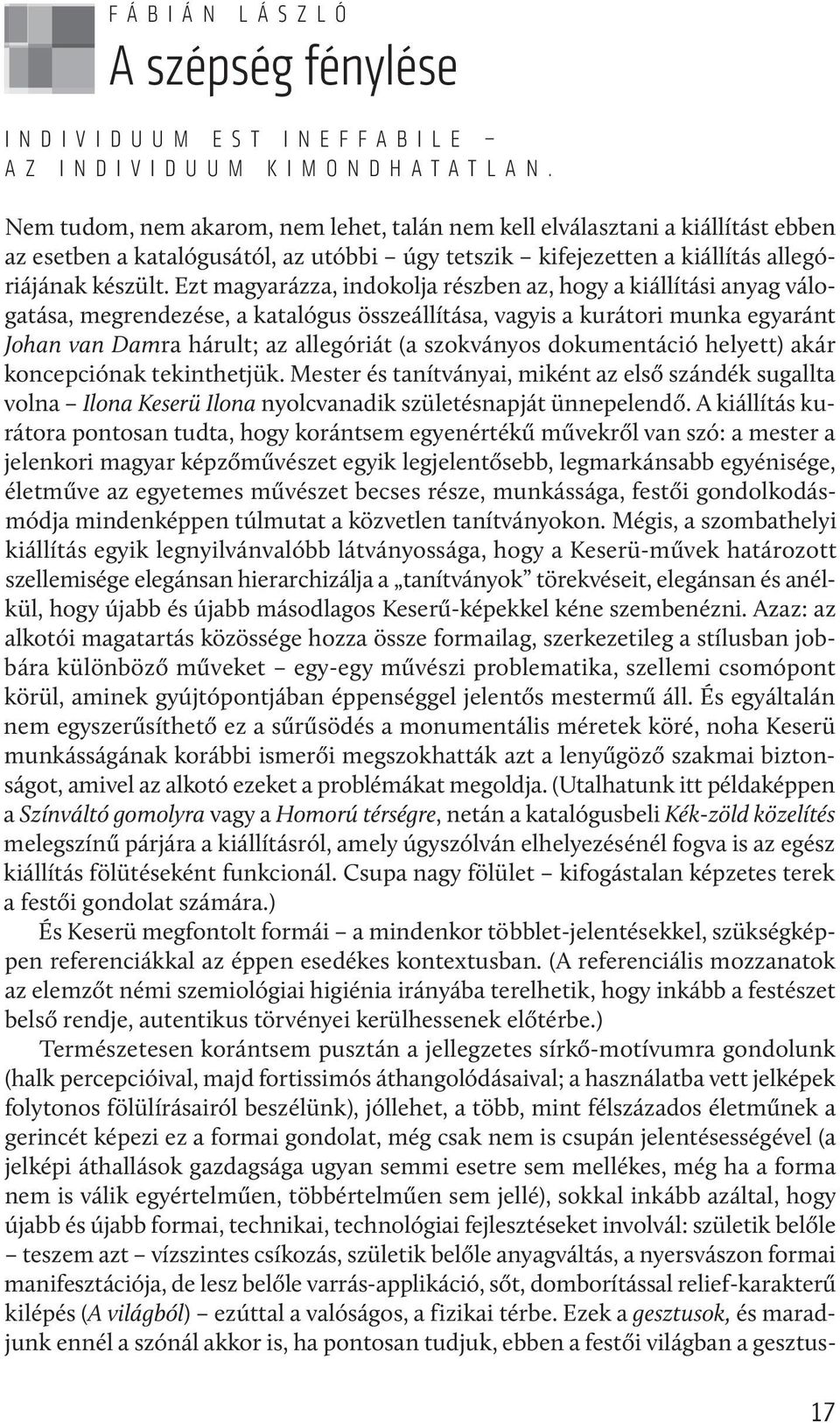 Ezt magyarázza, indokolja részben az, hogy a kiállítási anyag válogatása, megrendezése, a katalógus összeállítása, vagyis a kurátori munka egyaránt Johan van Damra hárult; az allegóriát (a szokványos