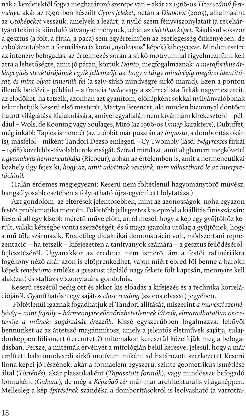 Ráadásul sokszor a gesztus (a folt, a firka, a paca) sem egyértelműen az esetlegesség önkényében, de zabolázottabban a formálásra (a korai nyolcasos képek) kihegyezve.