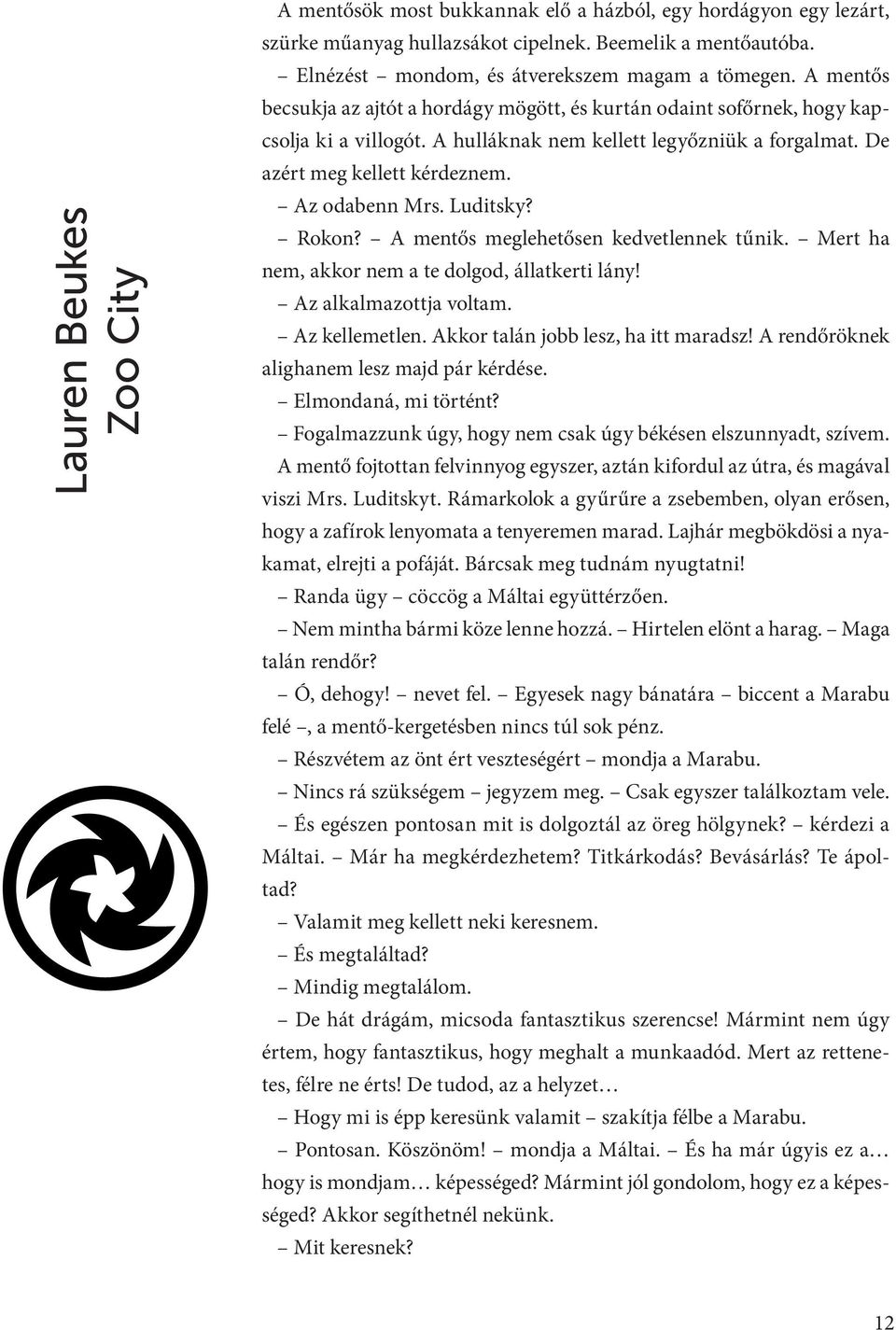 Luditsky? Rokon? A mentős meglehetősen kedvetlennek tűnik. Mert ha nem, akkor nem a te dolgod, állatkerti lány! Az alkalmazottja voltam. Az kellemetlen. Akkor talán jobb lesz, ha itt maradsz!