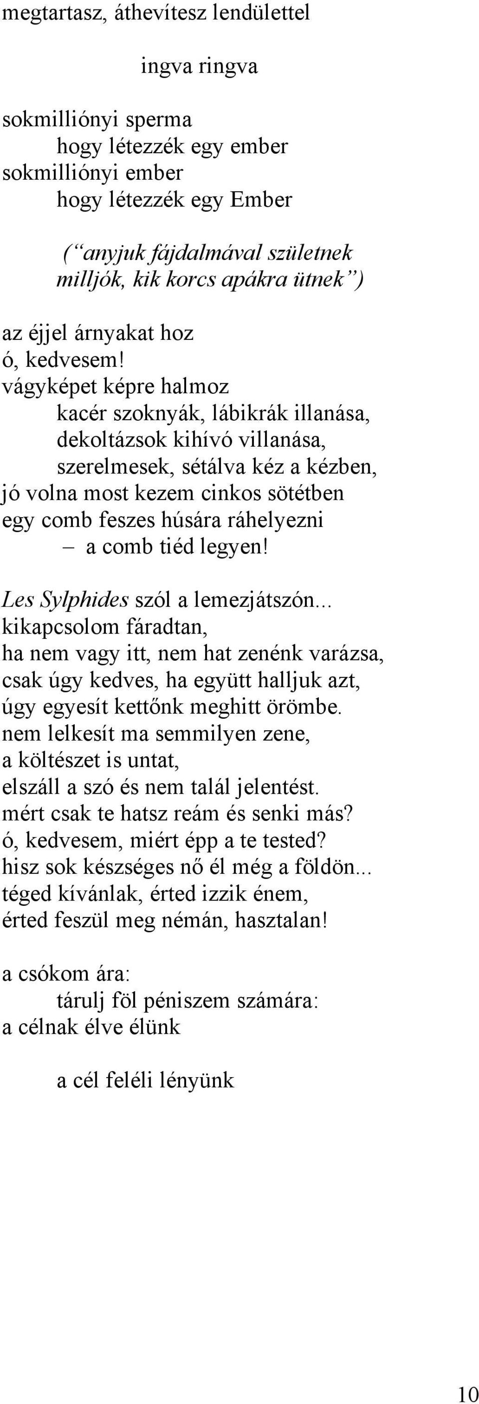 vágyképet képre halmoz kacér szoknyák, lábikrák illanása, dekoltázsok kihívó villanása, szerelmesek, sétálva kéz a kézben, jó volna most kezem cinkos sötétben egy comb feszes húsára ráhelyezni a comb