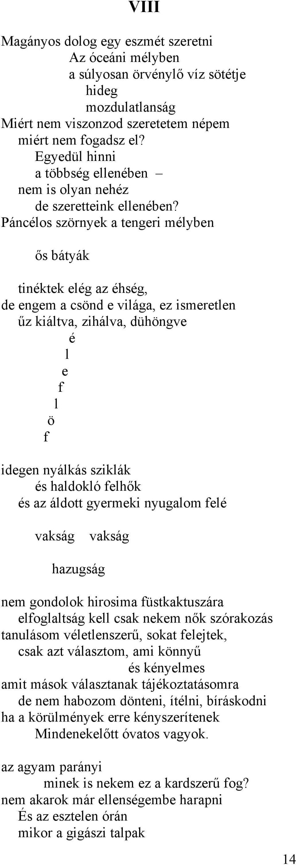 Páncélos szörnyek a tengeri mélyben ős bátyák tinéktek elég az éhség, de engem a csönd e világa, ez ismeretlen űz kiáltva, zihálva, dühöngve é l e f l ö f idegen nyálkás sziklák és haldokló felhők és