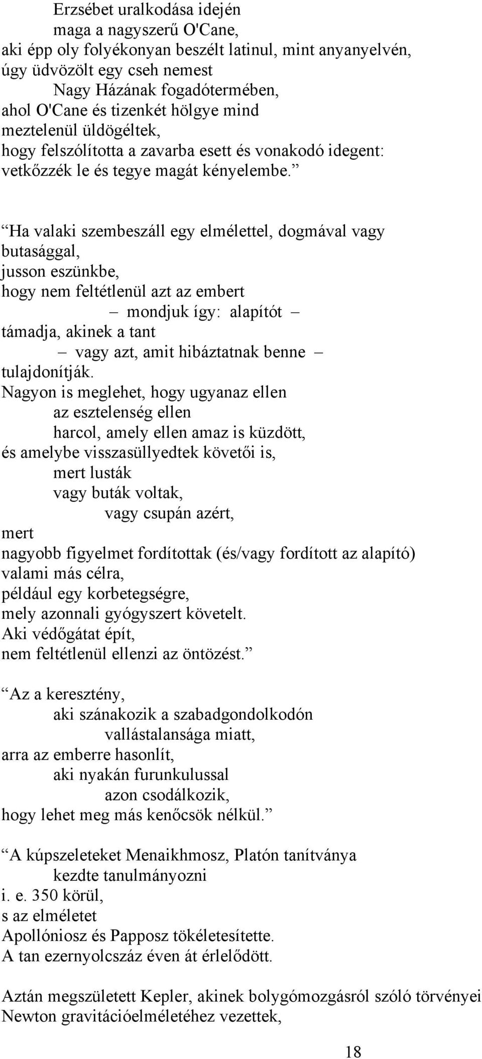 Ha valaki szembeszáll egy elmélettel, dogmával vagy butasággal, jusson eszünkbe, hogy nem feltétlenül azt az embert mondjuk így: alapítót támadja, akinek a tant vagy azt, amit hibáztatnak benne