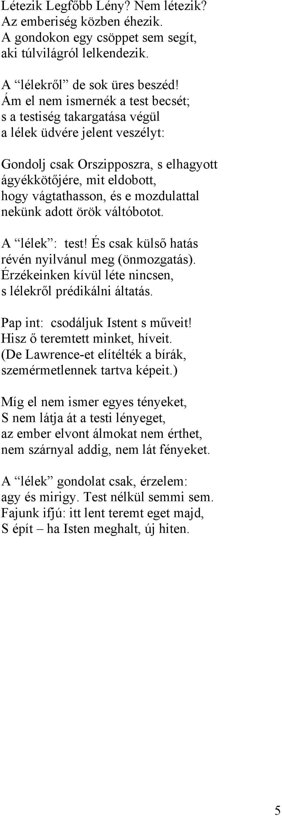 mozdulattal nekünk adott örök váltóbotot. A lélek : test! És csak külső hatás révén nyilvánul meg (önmozgatás). Érzékeinken kívül léte nincsen, s lélekről prédikálni áltatás.