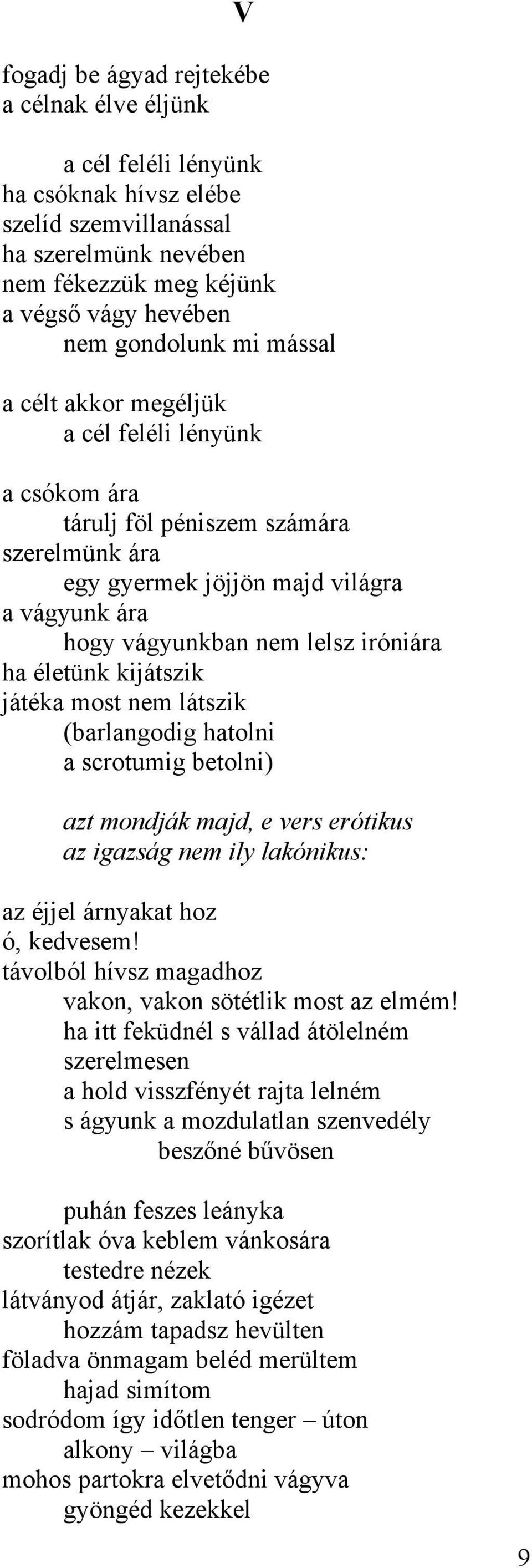 kijátszik játéka most nem látszik (barlangodig hatolni a scrotumig betolni) azt mondják majd, e vers erótikus az igazság nem ily lakónikus: az éjjel árnyakat hoz ó, kedvesem!