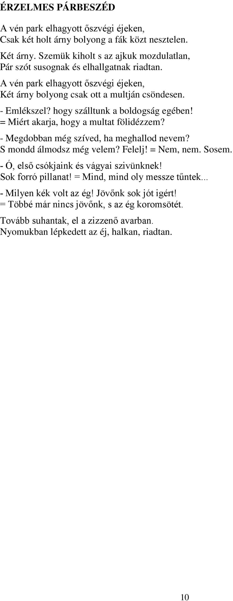 hogy szálltunk a boldogság egében! = Miért akarja, hogy a multat fölidézzem? - Megdobban még szíved, ha meghallod nevem? S mondd álmodsz még velem? Felelj! = Nem, nem. Sosem.