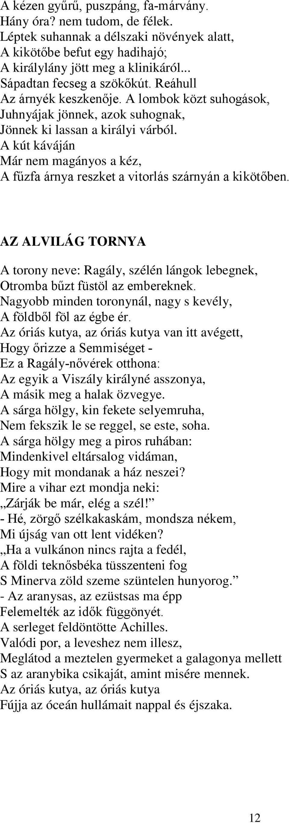 A kút káváján Már nem magányos a kéz, A fűzfa árnya reszket a vitorlás szárnyán a kikötőben. AZ ALVILÁG TORNYA A torony neve: Ragály, szélén lángok lebegnek, Otromba bűzt füstöl az embereknek.