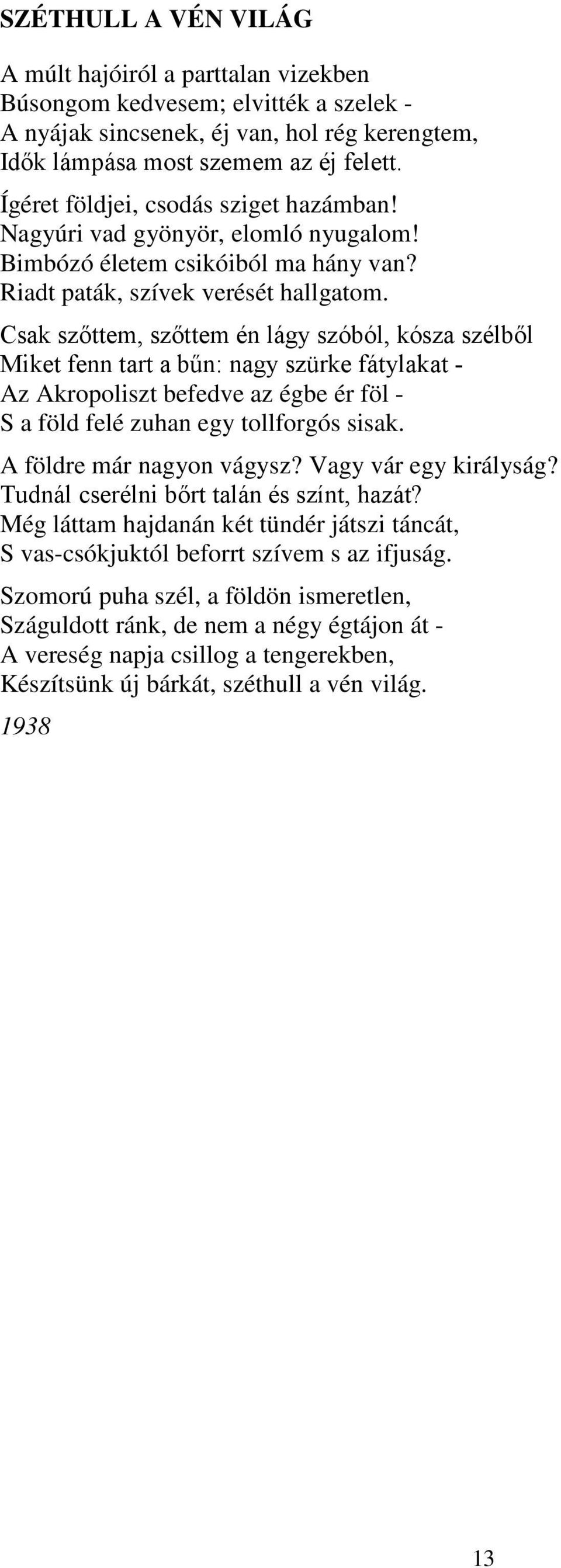 Csak szőttem, szőttem én lágy szóból, kósza szélből Miket fenn tart a bűn: nagy szürke fátylakat - Az Akropoliszt befedve az égbe ér föl - S a föld felé zuhan egy tollforgós sisak.