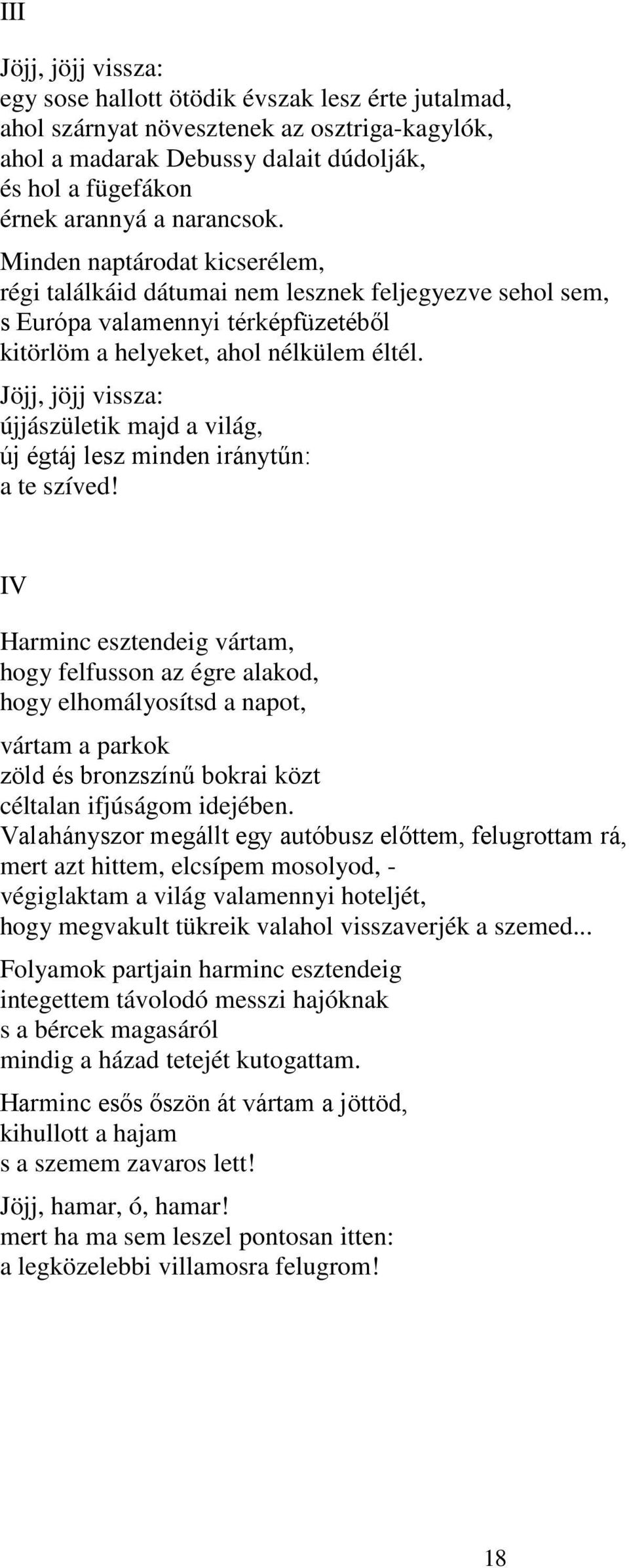 Jöjj, jöjj vissza: újjászületik majd a világ, új égtáj lesz minden iránytűn: a te szíved!