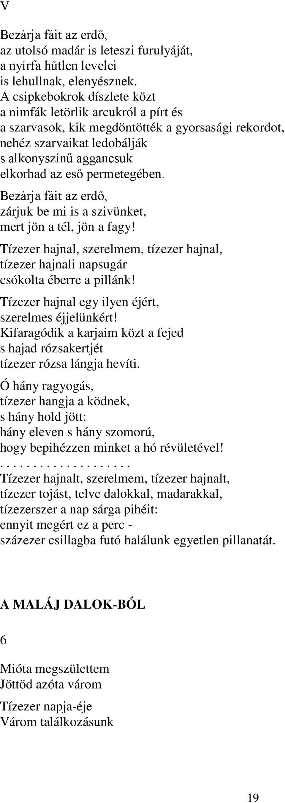 Bezárja fáit az erdő, zárjuk be mi is a szivünket, mert jön a tél, jön a fagy! Tízezer hajnal, szerelmem, tízezer hajnal, tízezer hajnali napsugár csókolta éberre a pillánk!