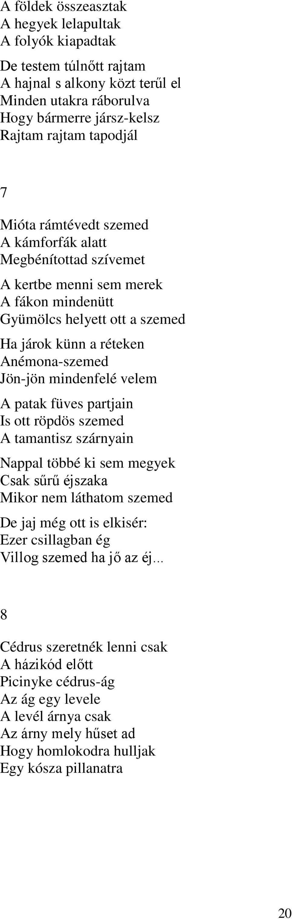 mindenfelé velem A patak füves partjain Is ott röpdös szemed A tamantisz szárnyain Nappal többé ki sem megyek Csak sűrű éjszaka Mikor nem láthatom szemed De jaj még ott is elkisér: Ezer