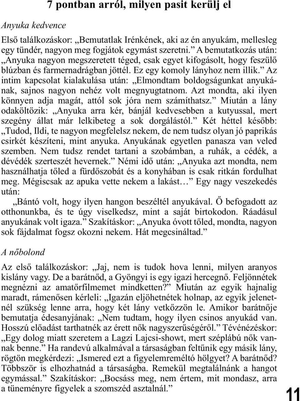 Az intim kapcsolat kialakulása után: Elmondtam boldogságunkat anyukának, sajnos nagyon nehéz volt megnyugtatnom. Azt mondta, aki ilyen könnyen adja magát, attól sok jóra nem számíthatsz.